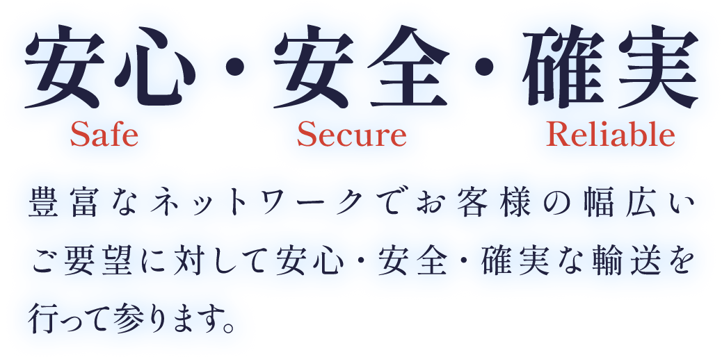 安心・安全・確実　豊富なネットワークでお客様の幅広いご要望に対して安心・安全・確実な輸送を行って参ります。